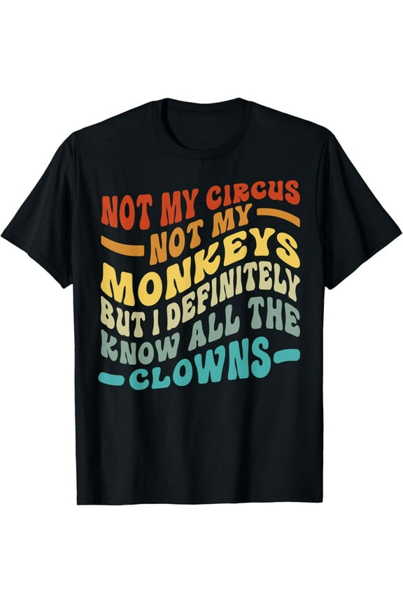 Not My Circus Not My Monkeys But I Know All The Clowns T-Shirt