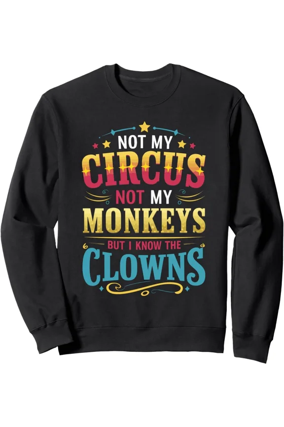 Not My Circus Not My Monkeys I Know The Clowns Funny Quote Playful Humor Sweatshirt, up to size 5XL