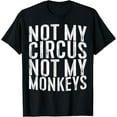 thumbnail image 1 of Not My Circus Not My Monkeys T-Shirt T-Shirt mens t shirt，black，women，funny，misfits，men，journey, 1 of 4