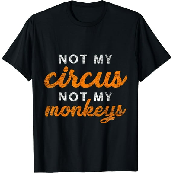 Not My Circus Not My Monkeys T-Shirt