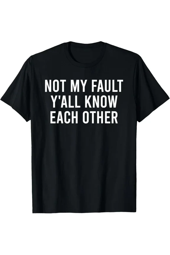 Not My Fault Yall Know Each Other Graphic Design T-Shirt