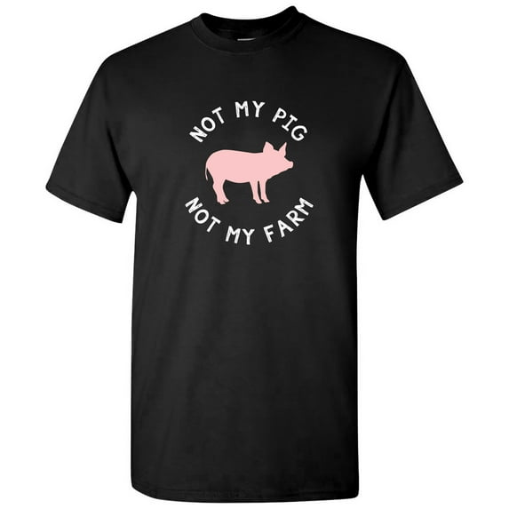 Not My Pig Not My Farm - Funny T Shirt - Small - Black