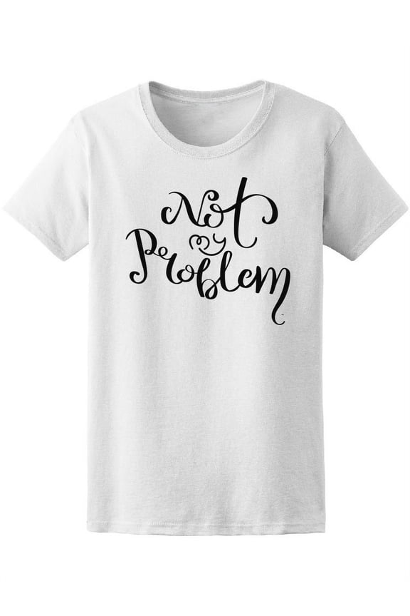 Not My Problem Funny Quote T-Shirt Women -Image by Shutterstock, Female Small