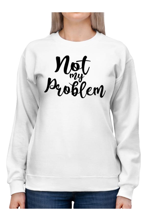 Not My Problem Sweatshirt Women -SPIdeals Designs, Female Large
