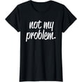 thumbnail image 1 of Not My Problem T Shirt, 1 of 3