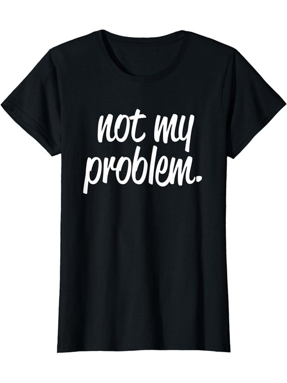 Not My Problem T Shirt
