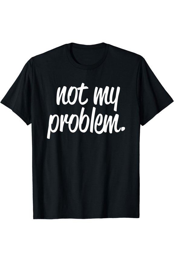 Not My Problem T Shirt
