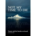 thumbnail image 1 of Not My Time to Die - Titanic and the Swedes on Board, 1 of 1