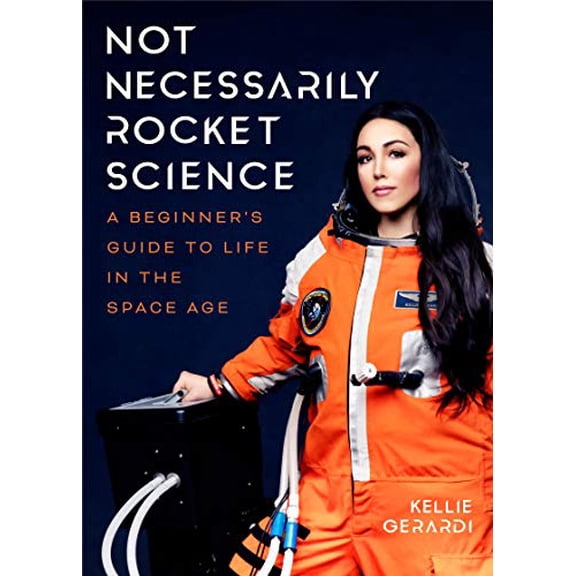 Pre-Owned Not Necessarily Rocket Science: A Beginner's Guide to Life in the Space Age (Women in Science Gifts, NASA Gifts, Aerospace Industry, Mars) (Hardcover) 1642504106 9781642504101