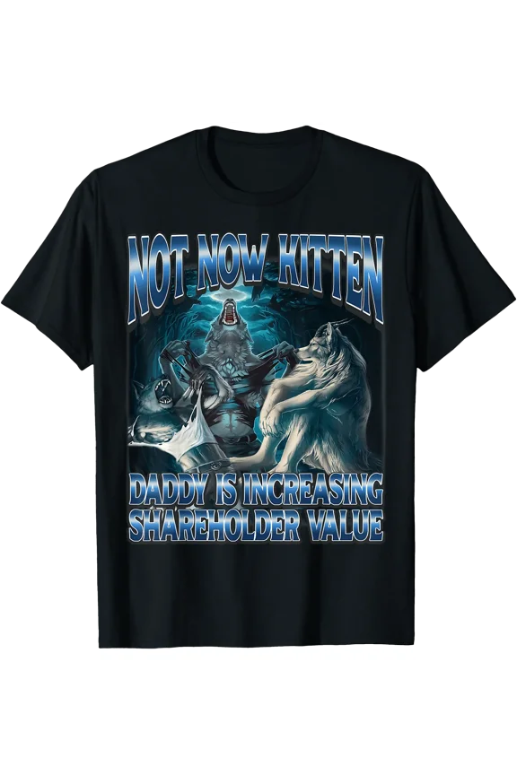 Not Now Kitten Daddy Increasing Shareholder Funny Werewolf T-Shirt
