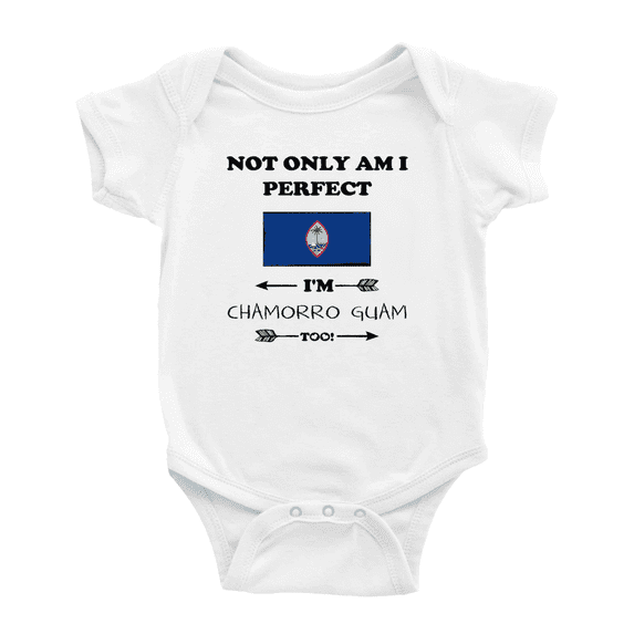 Not Only Am I Perfect, I'm Chamorro Guam Too! Cute Baby Clothes For Boy Girl (White, 0-3 Months)