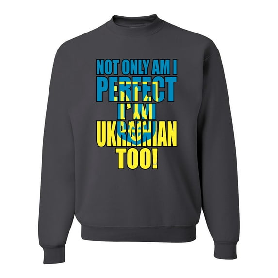 Not Only Am I Perfect I'm Ukrainian Too! Unisex Crewneck Graphic Sweatshirt, Charcoal, Medium