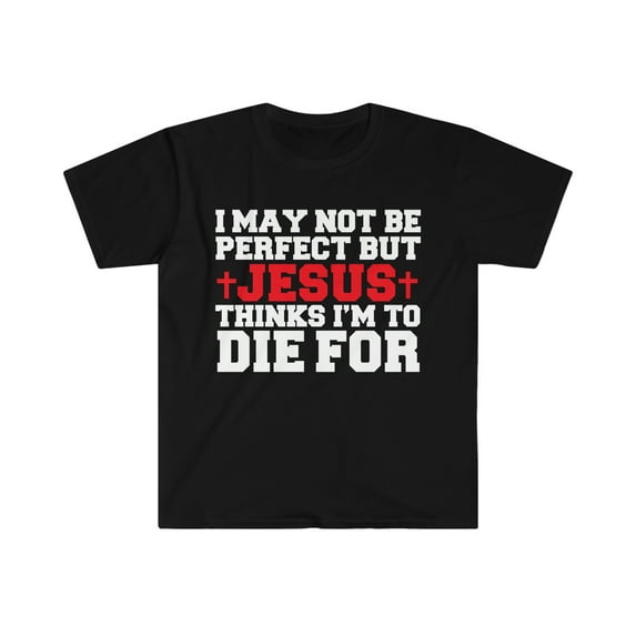 Not Perfect but Jesus thinks I am to die for Unisex T-shirt S-3XL Christian