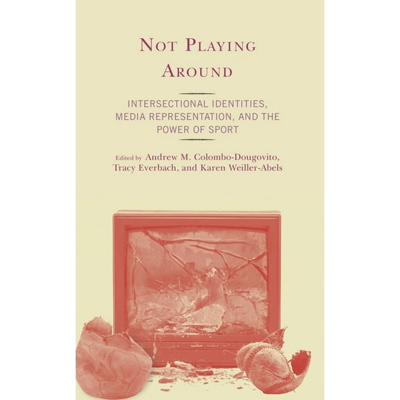 Not Playing Around: Intersectional Identities, Media Representation, and the Power of Sport, (Paperback)