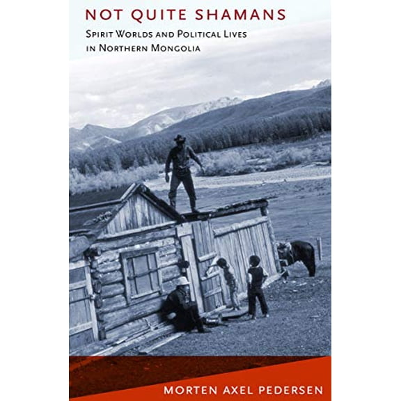 Pre-Owned Not Quite Shamans: Spirit Worlds and Political Lives in Northern Mongolia (Culture and Society after Socialism)