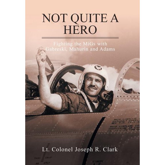 Not Quite a Hero: Fighting the MiGs with Gabreski, Mahurin and Adams (Hardcover)