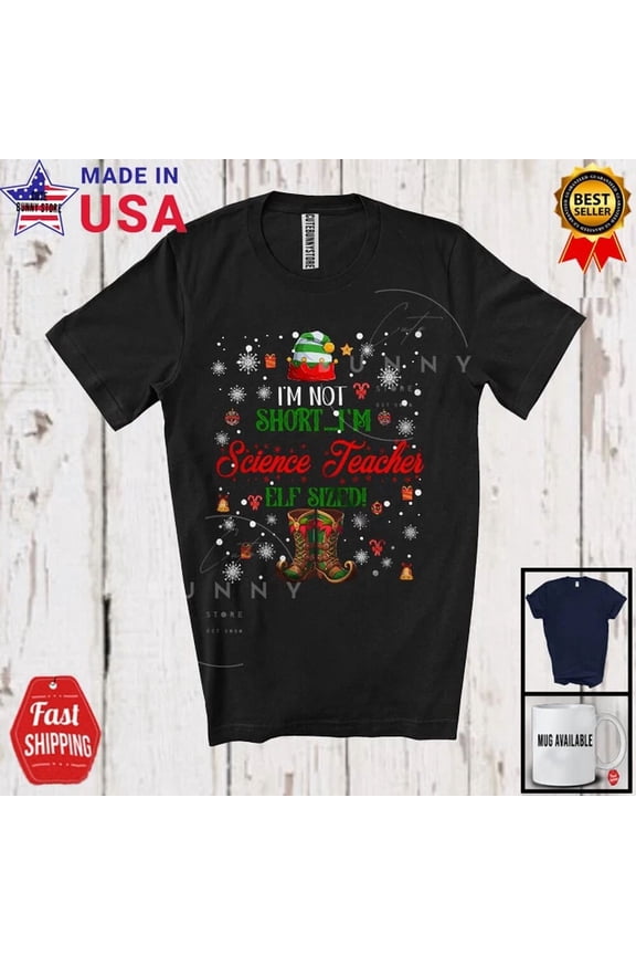 Not Short I'M Science Teacher Elf Sized, Short Elf T-Shirt