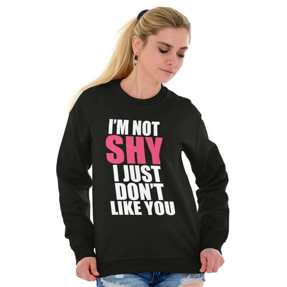 Not Shy Don't Like You Sarcasm Funny Women Crewneck Sweatshirt Brisco Brands X