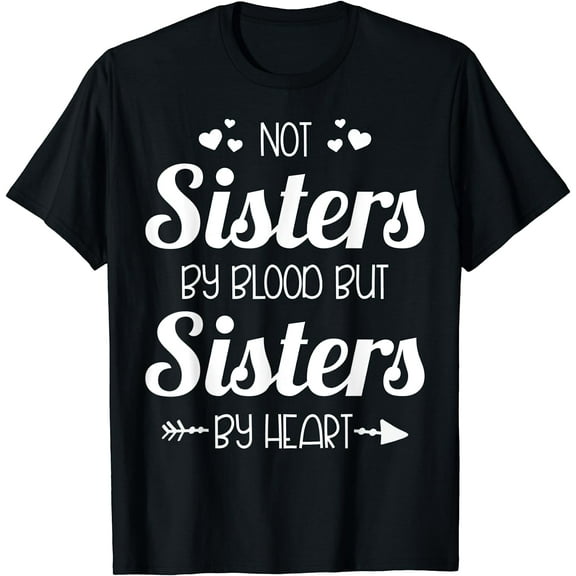 Not Sisters by blood but Sisters by herart T-Shirt