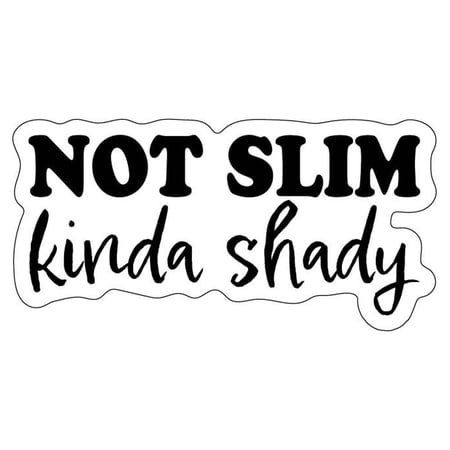 Not Slim Kinda Shady Vinyl Sticker Decal (2" x 4") | Peel & Stick | Funny, Humor, Gift, Humorous, Sarcastic, Satirical