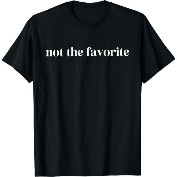 Not The Favorite Child for Mom/Dad's Favorite | Funny T-Shirt