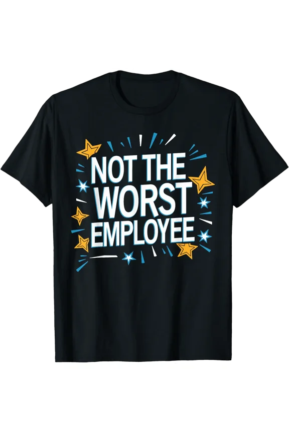 Not The Worst Employee Funny Sarcastic Saying Work Job Meme T-Shirt, Unisex T-Shirt
