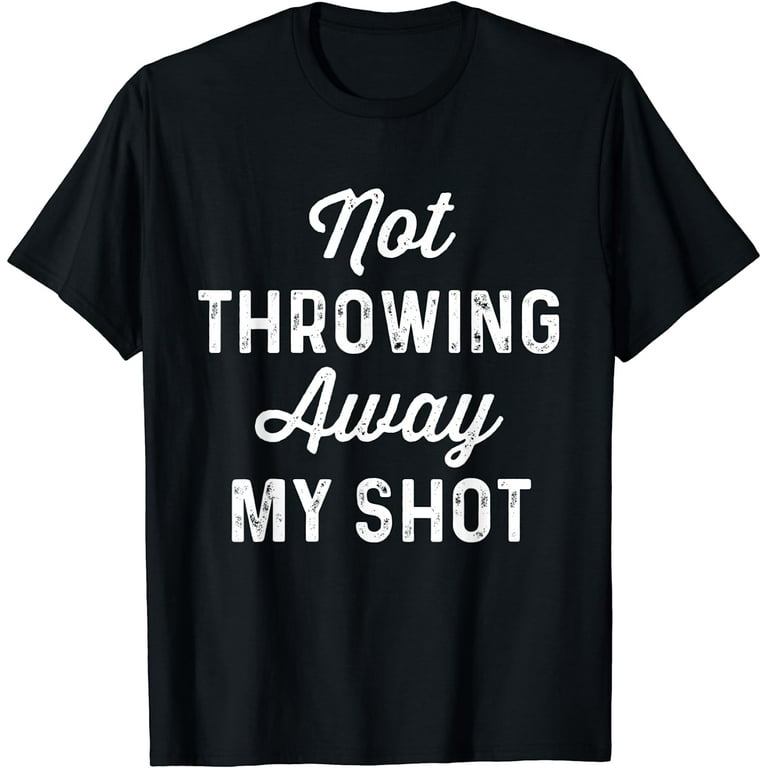 Not Throwing My Shot Away | Historic Hamilton Quote Shirt Not Throwing My Shot Away | Historic Hamilton Quote Shirt