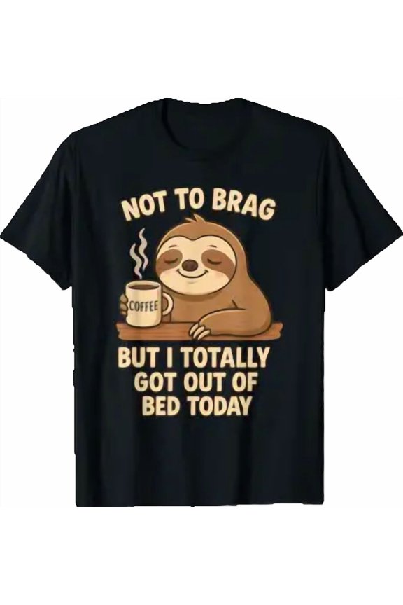 Not To Brag But I Totally Got Out Of Bed Today Sloth Coffee T-Shirt