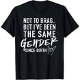 thumbnail image 1 of Not To Brag But I've Been The Same Gender Since Birth T-Shirt, 1 of 4