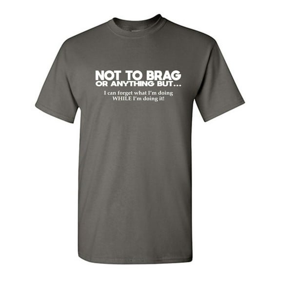 Not To Brag Or Anything Sarcastic Humor Graphic Tees Gift For Mens Novelty Funny T Shirt
