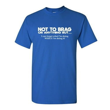 Not To Brag Or Anything Sarcastic Humor Graphic Tees Gift For Mens Novelty Funny T Shirt
