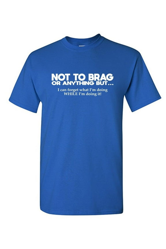 Not To Brag Or Anything Sarcastic Humor Graphic Tees Gift For Mens Novelty Funny T Shirt