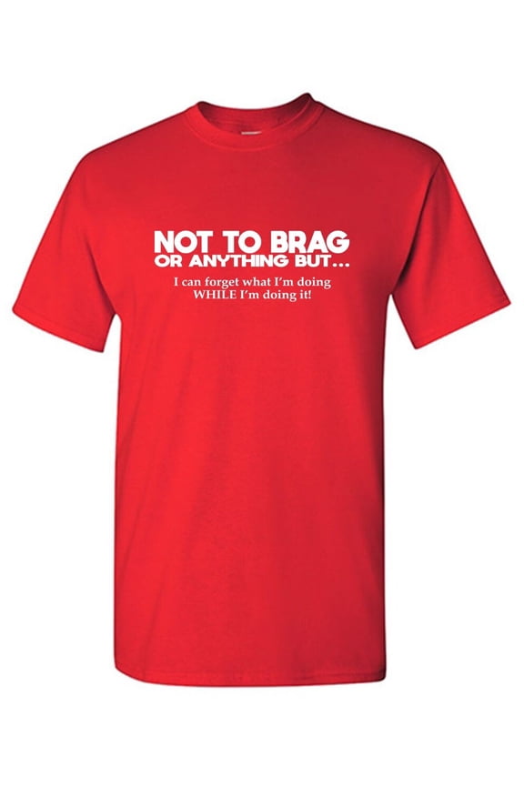 Not To Brag Or Anything Sarcastic Humor Graphic Tees Gift For Mens Novelty Funny T Shirt
