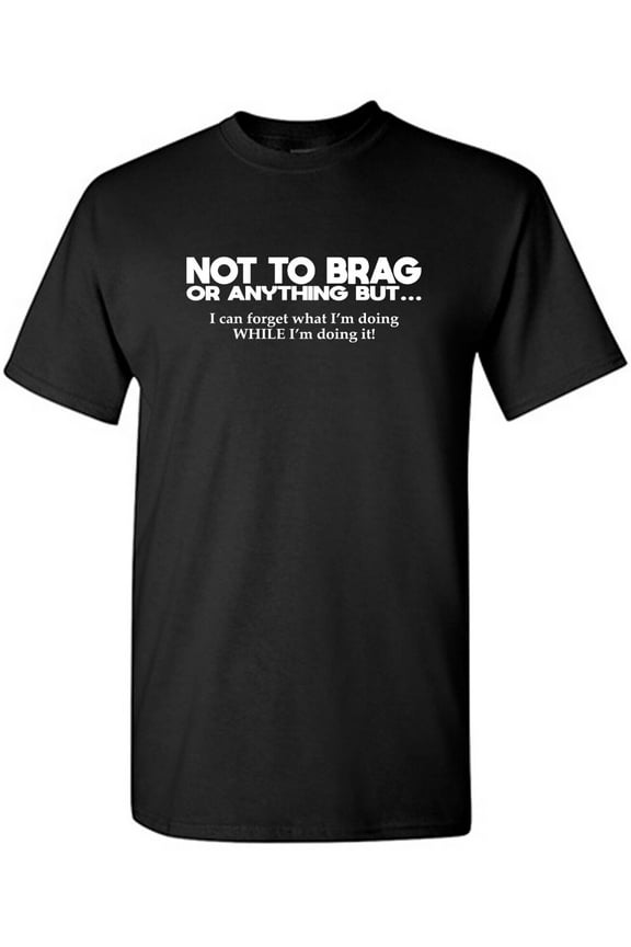 Not To Brag Or Anything Sarcastic Humor Graphic Tees Gift For Mens Novelty Funny T Shirt