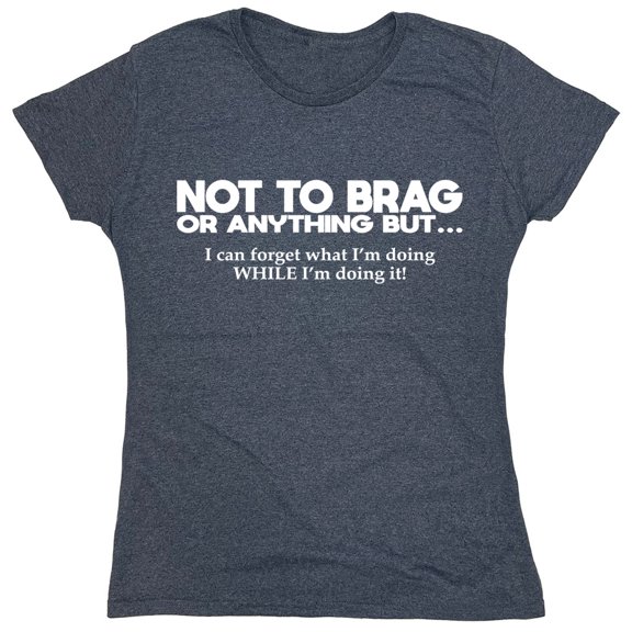 Not To Brag Or Anything Sarcastic Humor Novelty Funny Women's Casual Tees