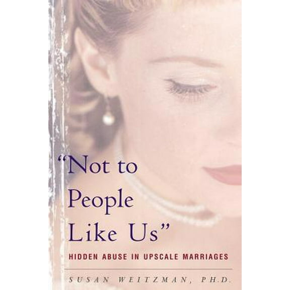 Pre-Owned Not to People Like Us: Hidden Abuse in Upscale Marriages (Paperback) 0465090745 9780465090747