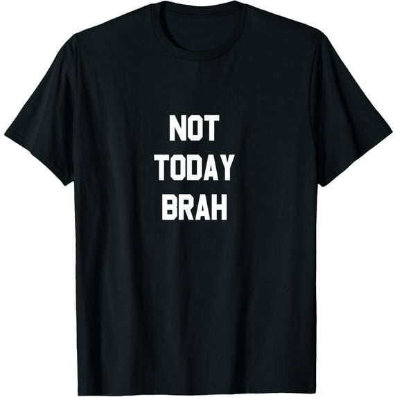 Not Today Brah T-Shirt