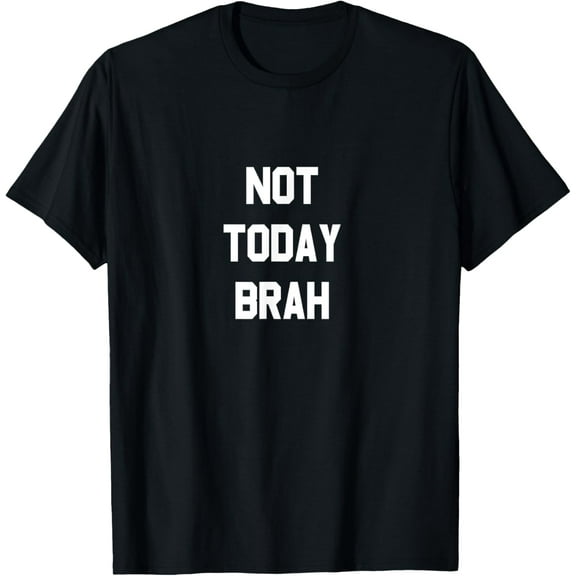 Not Today Brah T-Shirt