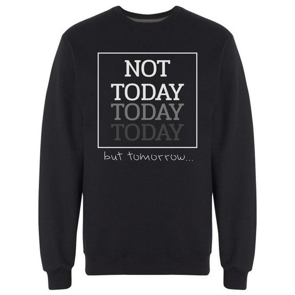 Not Today But Tomorrow Quote Sweatshirt Men -Image by Shutterstock, Male XX-Large