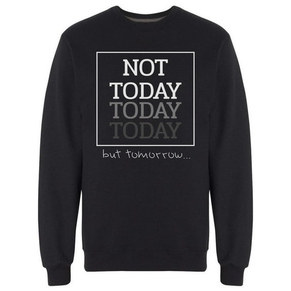 Not Today But Tomorrow Quote Sweatshirt Men -Image by Shutterstock, Male x-Large