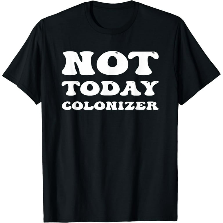 Funny African Shirt Not Today, Colonizer Pop Culture Tshirt Funny African Shirt Not Today, Colonizer Pop Culture Tshirt