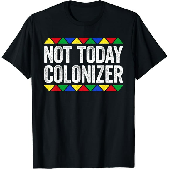 Not Today Colonizer T-Shirt Black History Month Shirt T-Shirt