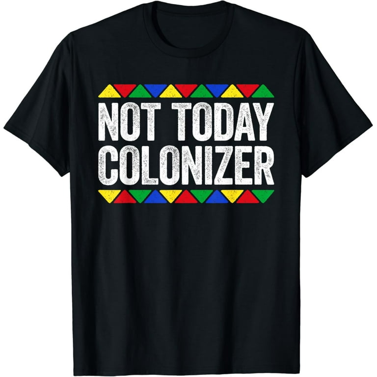 Funny African Shirt Not Today, Colonizer Pop Culture Tshirt Funny African Shirt Not Today, Colonizer Pop Culture Tshirt