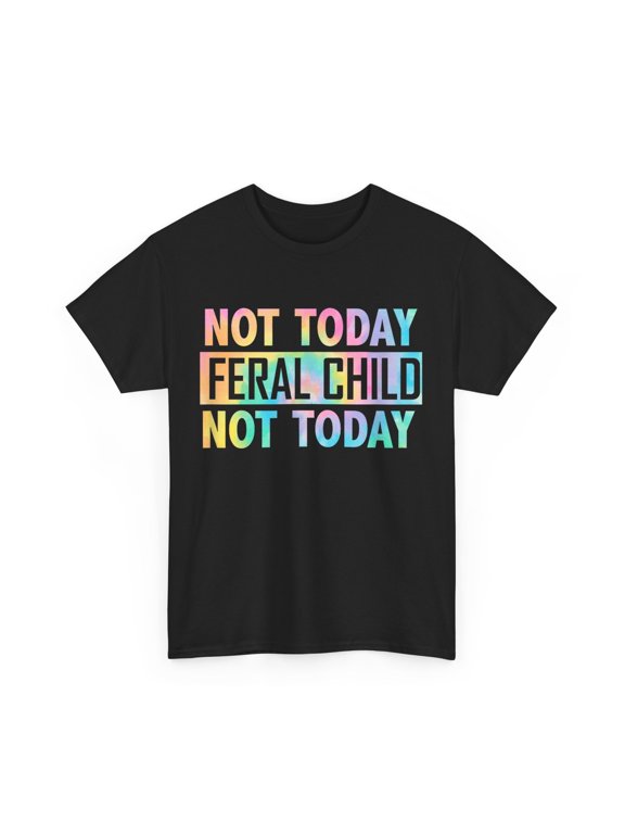 Not Today Feral Child Not Today Women Men Tie Dye Funny T-Shirt