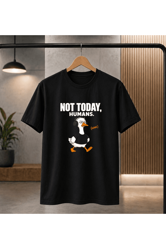 Not Today Humans Goose Funny Meme T-Shirt, for men & women, S-5XL