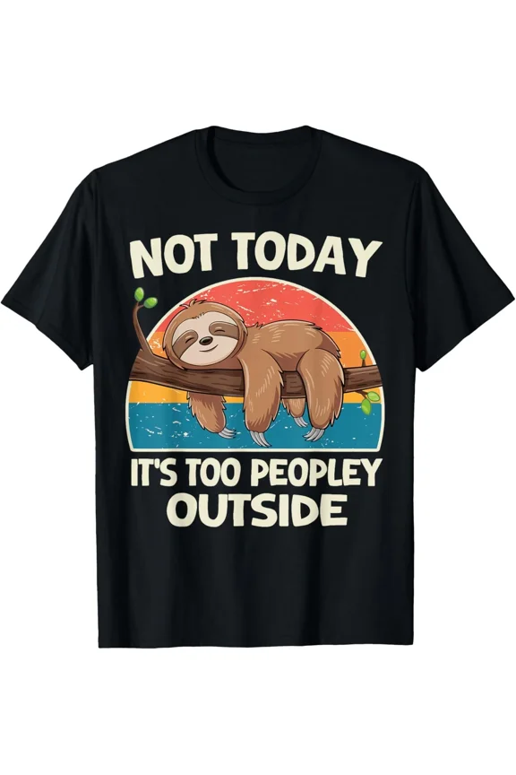Not Today Its Too Peopley Outside Funny Sloth Animal Graphic Unisex T-Shirt ,up to size 5XL