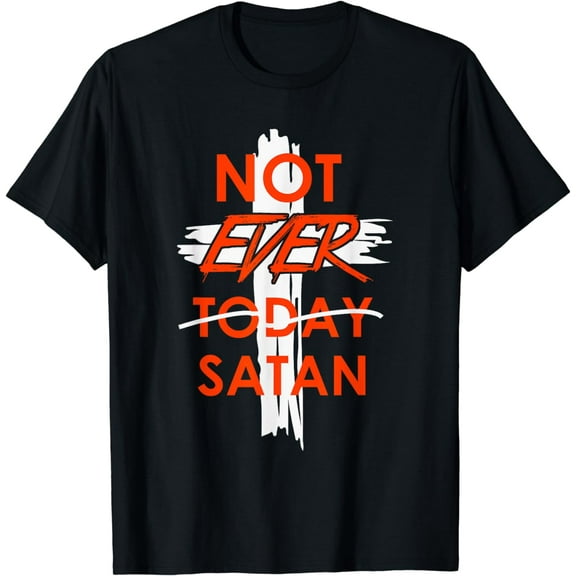 Not Today Satan Not Ever Bold Christian Faith Cross Funny T-Shirt