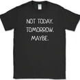 thumbnail image 1 of Not Today Tomorrow Maybe T-Shirt Funny Sarcastic Humor Text Tee - Black, 5XL, 1 of 1