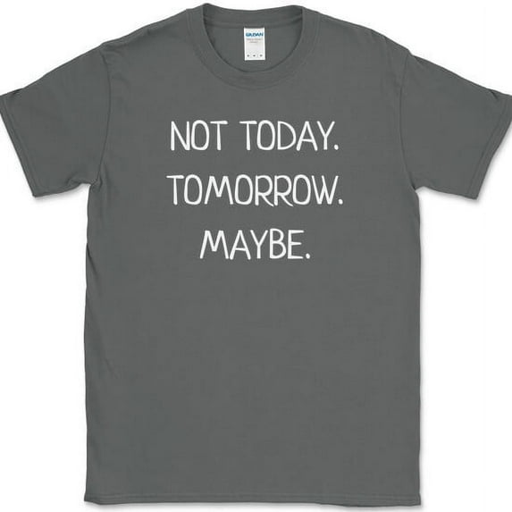 Not Today Tomorrow Maybe T-Shirt Funny Sarcastic Humor Text Tee - Charcoal, L