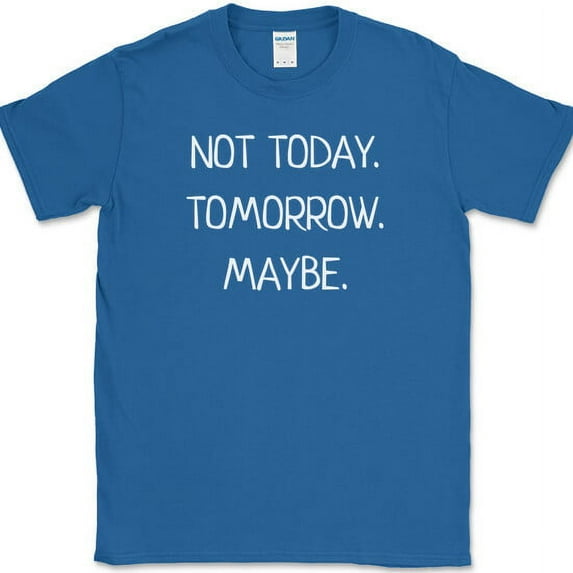Not Today Tomorrow Maybe T-Shirt Funny Sarcastic Humor Text Tee - Royal Blue, 4XL